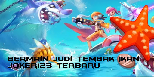 Bermain Judi Tembak Ikan Joker123